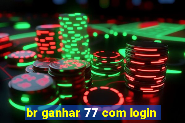 br ganhar 77 com login